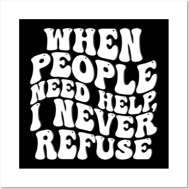 when people need help i never refuse Wall Art by style flourish